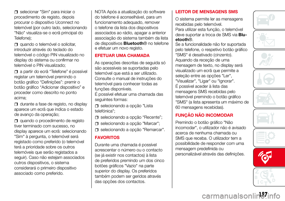 Abarth 500 2017 Manual de Uso e Manutenção (in Portuguese) selecionar "Sim" para iniciar o
procedimento de registo, depois
procurar o dispositivo Uconnect no
telemóvel (por outro lado, selecionando
"Não" visualiza-se o ecrã principal do
Tel Abarth 500 2017 Manual de Uso e Manutenção (in Portuguese) selecionar "Sim" para iniciar o
procedimento de registo, depois
procurar o dispositivo Uconnect no
telemóvel (por outro lado, selecionando
"Não" visualiza-se o ecrã principal do
Tel