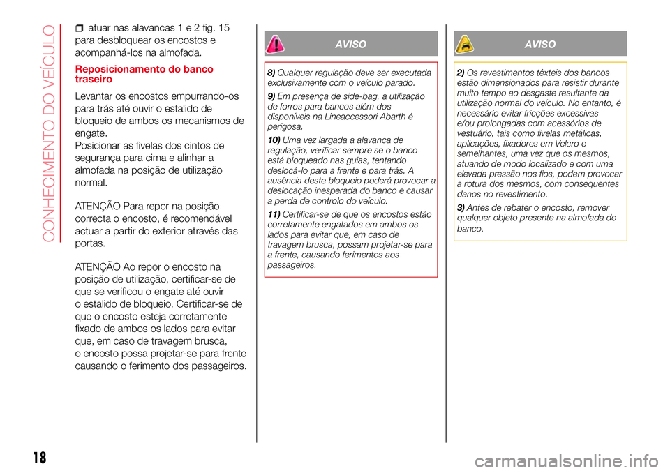 Abarth 500 2017 Manual de Uso e Manutenção (in Portuguese) atuar nas alavancas1e2fig. 15
para desbloquear os encostos e
acompanhá-los na almofada.
Reposicionamento do banco
traseiro
Levantar os encostos empurrando-os
para trás até ouvir o estalido de
bloqu Abarth 500 2017 Manual de Uso e Manutenção (in Portuguese) atuar nas alavancas1e2fig. 15
para desbloquear os encostos e
acompanhá-los na almofada.
Reposicionamento do banco
traseiro
Levantar os encostos empurrando-os
para trás até ouvir o estalido de
bloqu