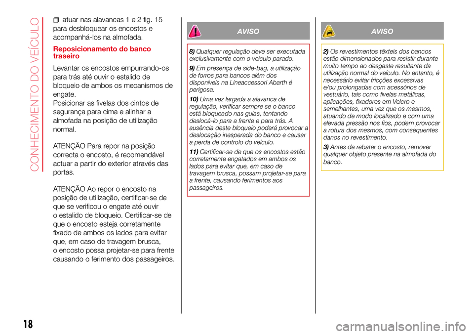 Abarth 500 2017  Manual de Uso e Manutenção (in Portuguese) atuar nas alavancas1e2fig. 15
para desbloquear os encostos e
acompanhá-los na almofada.
Reposicionamento do banco
traseiro
Levantar os encostos empurrando-os
para trás até ouvir o estalido de
bloqu