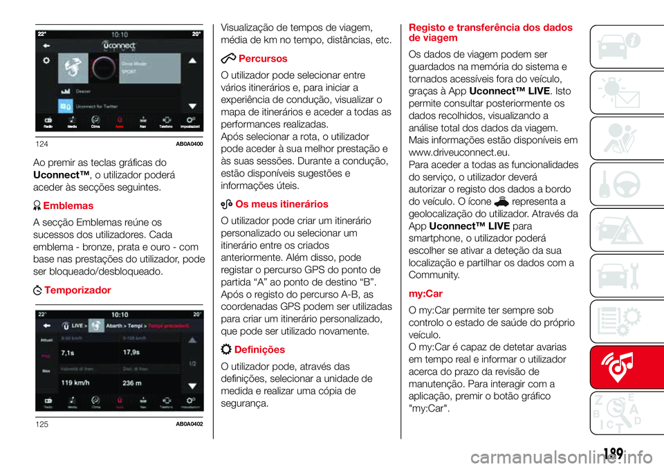 Abarth 500 2017  Manual de Uso e Manutenção (in Portuguese) Ao premir as teclas gráficas do
Uconnect™, o utilizador poderá
aceder às secções seguintes.
Emblemas
A secção Emblemas reúne os
sucessos dos utilizadores. Cada
emblema - bronze, prata e ouro