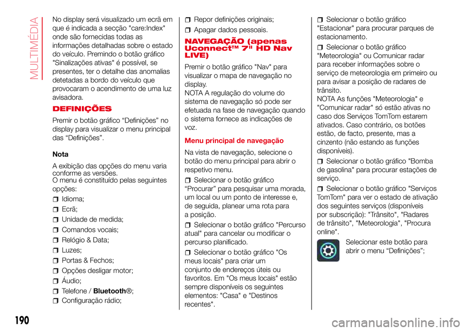 Abarth 500 2017  Manual de Uso e Manutenção (in Portuguese) No display será visualizado um ecrã em
que é indicada a secção "care:Index"
onde são fornecidas todas as
informações detalhadas sobre o estado
do veículo. Premindo o botão gráfico
&