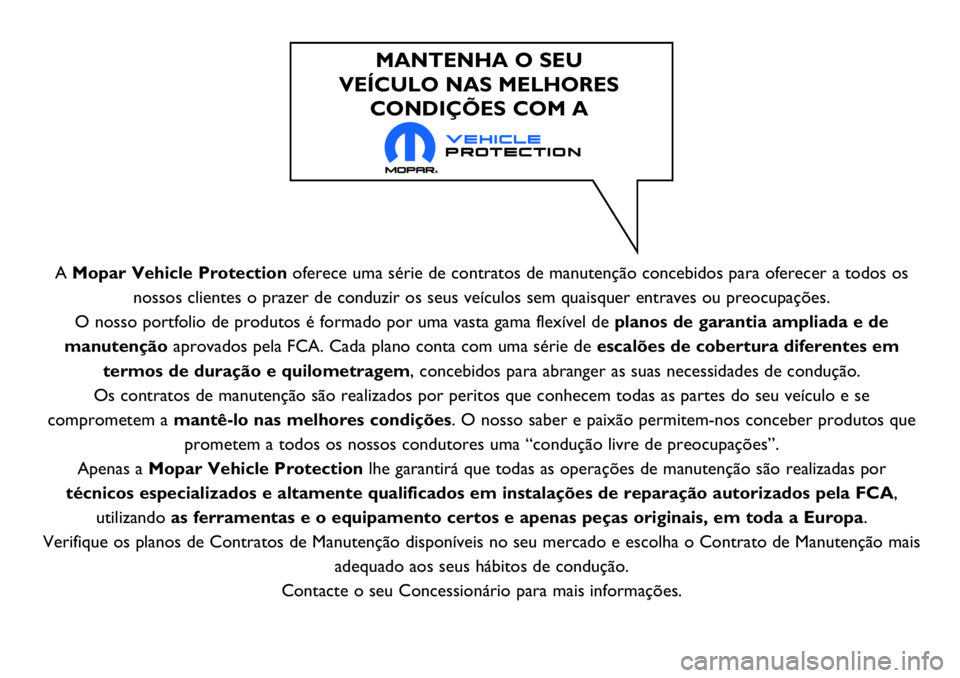 Abarth 500 2017  Manual de Uso e Manutenção (in Portuguese) A Mopar Vehicle Protectionoferece uma série de contratos de manutenção concebidos para oferecer a todos os
nossos clientes o prazer de conduzir os seus veículos sem quaisquer entraves ou preocupa