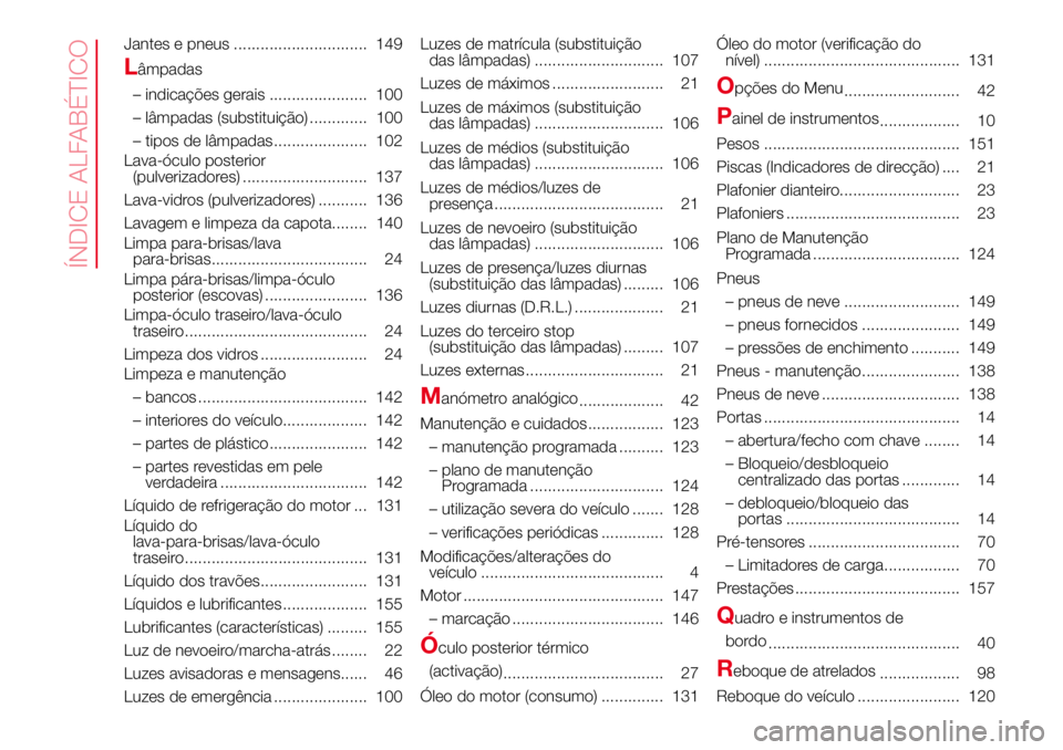 Abarth 500 2017  Manual de Uso e Manutenção (in Portuguese) Jantes e pneus .............................. 149
Lâmpadas
– indicações gerais ...................... 100
– lâmpadas (substituição) ............. 100
– tipos de lâmpadas..................