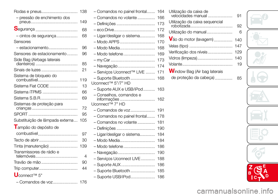 Abarth 500 2017  Manual de Uso e Manutenção (in Portuguese) Rodas e pneus............................... 138
– pressão de enchimento dos
pneus ........................................ 149
Segurança
.................................... 68
– cintos de segu