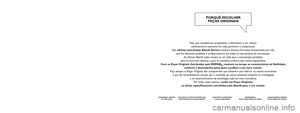 Abarth 500 2017  Manual de Uso e Manutenção (in Portuguese) Nós, que concebemos, projectámos e fabricámos o seu veículo, 
conhecemo-lo realmente em cada pormenor e componente. 
Nas oficinas autorizadas Abarth Serviceencontra técnicos formados directamente