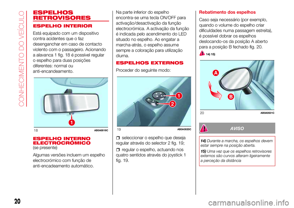 Abarth 500 2017 Manual de Uso e Manutenção (in Portuguese) ESPELHOS
RETROVISORES
ESPELHO INTERIOR
Está equipado com um dispositivo
contra acidentes que o faz
desenganchar em caso de contacto
violento com o passageiro. Acionando
a alavanca 1 fig. 18 é possí Abarth 500 2017 Manual de Uso e Manutenção (in Portuguese) ESPELHOS
RETROVISORES
ESPELHO INTERIOR
Está equipado com um dispositivo
contra acidentes que o faz
desenganchar em caso de contacto
violento com o passageiro. Acionando
a alavanca 1 fig. 18 é possí