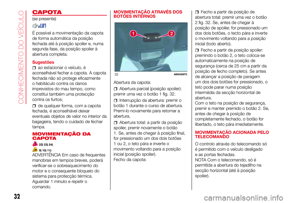 Abarth 500 2017 Manual de Uso e Manutenção (in Portuguese) CAPOTA
(se presente)
É possível a movimentação da capota
de forma automática da posição
fechada até à posição spoiler e, numa
segunda fase, da posição spoiler à
abertura completa.
Sugest Abarth 500 2017 Manual de Uso e Manutenção (in Portuguese) CAPOTA
(se presente)
É possível a movimentação da capota
de forma automática da posição
fechada até à posição spoiler e, numa
segunda fase, da posição spoiler à
abertura completa.
Sugest