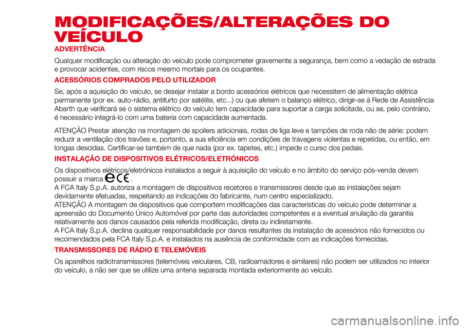 Abarth 500 2017 Manual de Uso e Manutenção (in Portuguese) MODIFICAÇÕES/ALTERAÇÕES DO
VEÍCULO
ADVERTÊNCIA
Qualquer modificação ou alteração do veículo pode comprometer gravemente a segurança, bem como a vedação de estrada
e provocar acidentes, c Abarth 500 2017 Manual de Uso e Manutenção (in Portuguese) MODIFICAÇÕES/ALTERAÇÕES DO
VEÍCULO
ADVERTÊNCIA
Qualquer modificação ou alteração do veículo pode comprometer gravemente a segurança, bem como a vedação de estrada
e provocar acidentes, c