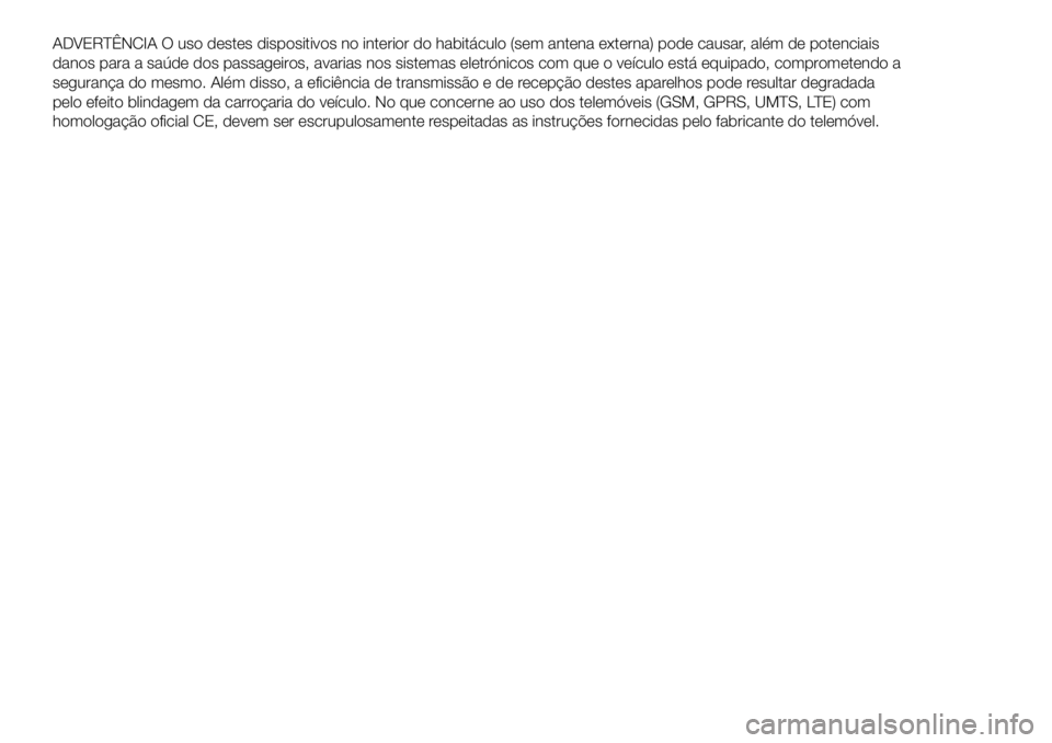 Abarth 500 2017 Manual de Uso e Manutenção (in Portuguese) ADVERTÊNCIA O uso destes dispositivos no interior do habitáculo (sem antena externa) pode causar, além de potenciais
danos para a saúde dos passageiros, avarias nos sistemas eletrónicos com que o Abarth 500 2017 Manual de Uso e Manutenção (in Portuguese) ADVERTÊNCIA O uso destes dispositivos no interior do habitáculo (sem antena externa) pode causar, além de potenciais
danos para a saúde dos passageiros, avarias nos sistemas eletrónicos com que o