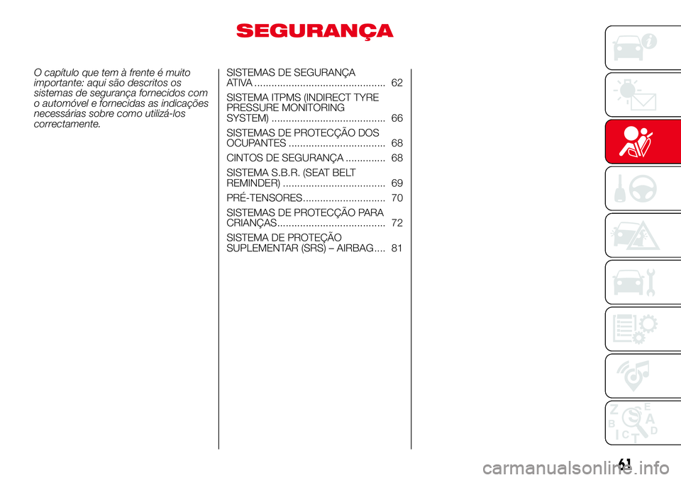 Abarth 500 2017 Manual de Uso e Manutenção (in Portuguese) SEGURANÇA
O capítulo que tem à frente é muito
importante: aqui são descritos os
sistemas de segurança fornecidos com
o automóvel e fornecidas as indicações
necessárias sobre como utilizá-lo Abarth 500 2017 Manual de Uso e Manutenção (in Portuguese) SEGURANÇA
O capítulo que tem à frente é muito
importante: aqui são descritos os
sistemas de segurança fornecidos com
o automóvel e fornecidas as indicações
necessárias sobre como utilizá-lo