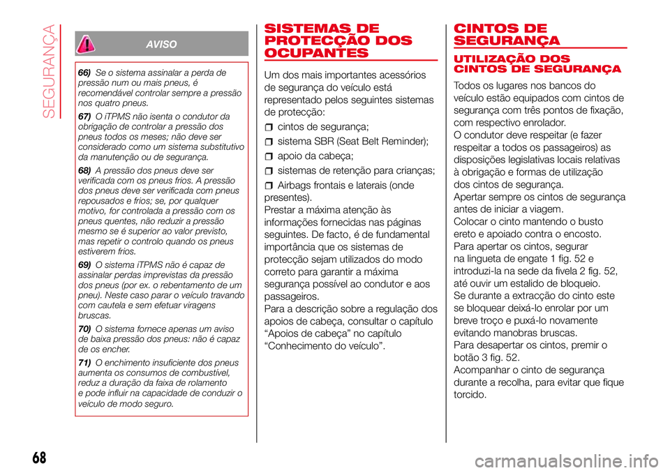Abarth 500 2017 Manual de Uso e Manutenção (in Portuguese) AVISO
66)Se o sistema assinalar a perda de
pressão num ou mais pneus, é
recomendável controlar sempre a pressão
nos quatro pneus.
67)O iTPMS não isenta o condutor da
obrigação de controlar a pr Abarth 500 2017 Manual de Uso e Manutenção (in Portuguese) AVISO
66)Se o sistema assinalar a perda de
pressão num ou mais pneus, é
recomendável controlar sempre a pressão
nos quatro pneus.
67)O iTPMS não isenta o condutor da
obrigação de controlar a pr