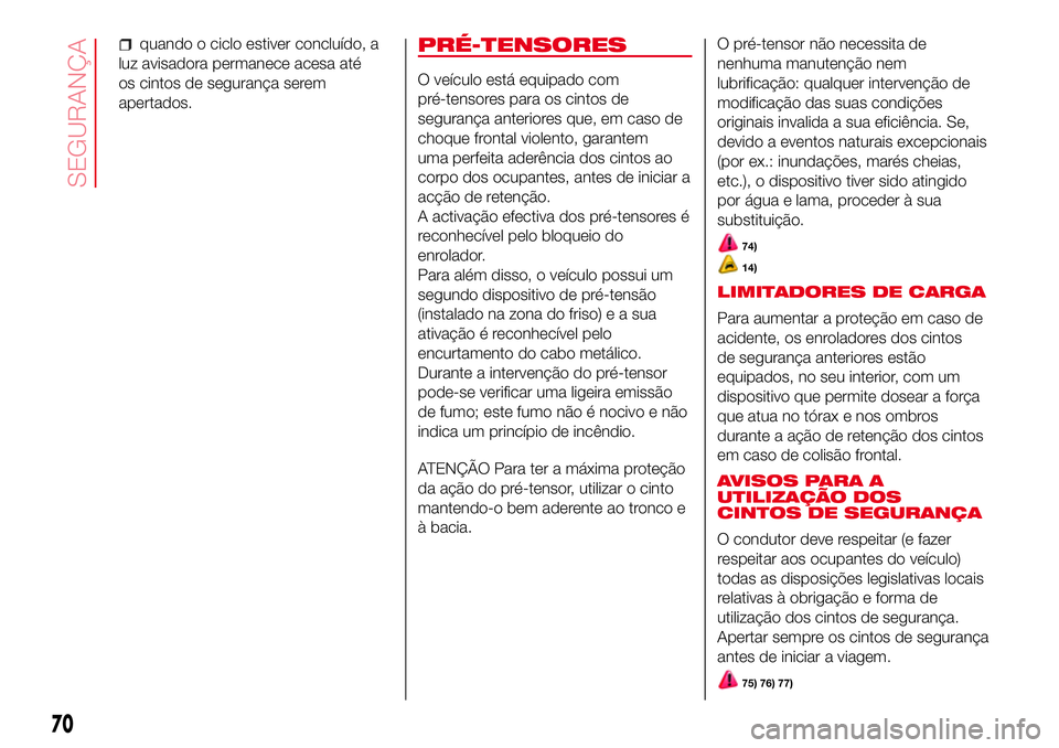 Abarth 500 2017 Manual de Uso e Manutenção (in Portuguese) quando o ciclo estiver concluído, a
luz avisadora permanece acesa até
os cintos de segurança serem
apertados.PRÉ-TENSORES
O veículo está equipado com
pré-tensores para os cintos de
segurança a Abarth 500 2017 Manual de Uso e Manutenção (in Portuguese) quando o ciclo estiver concluído, a
luz avisadora permanece acesa até
os cintos de segurança serem
apertados.PRÉ-TENSORES
O veículo está equipado com
pré-tensores para os cintos de
segurança a