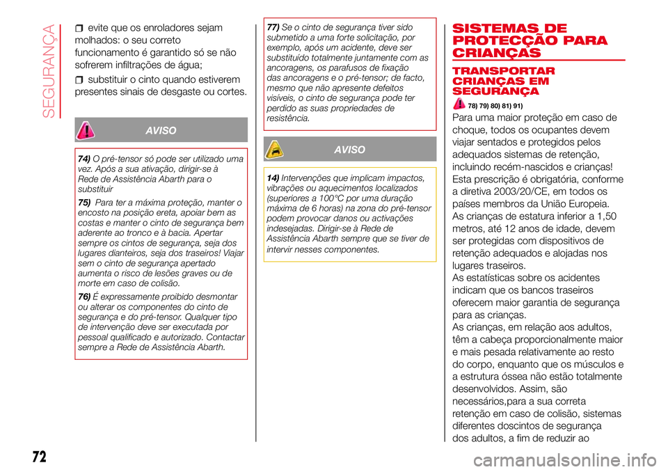 Abarth 500 2017 Manual de Uso e Manutenção (in Portuguese) evite que os enroladores sejam
molhados: o seu correto
funcionamento é garantido só se não
sofrerem infiltrações de água;
substituir o cinto quando estiverem
presentes sinais de desgaste ou cort Abarth 500 2017 Manual de Uso e Manutenção (in Portuguese) evite que os enroladores sejam
molhados: o seu correto
funcionamento é garantido só se não
sofrerem infiltrações de água;
substituir o cinto quando estiverem
presentes sinais de desgaste ou cort