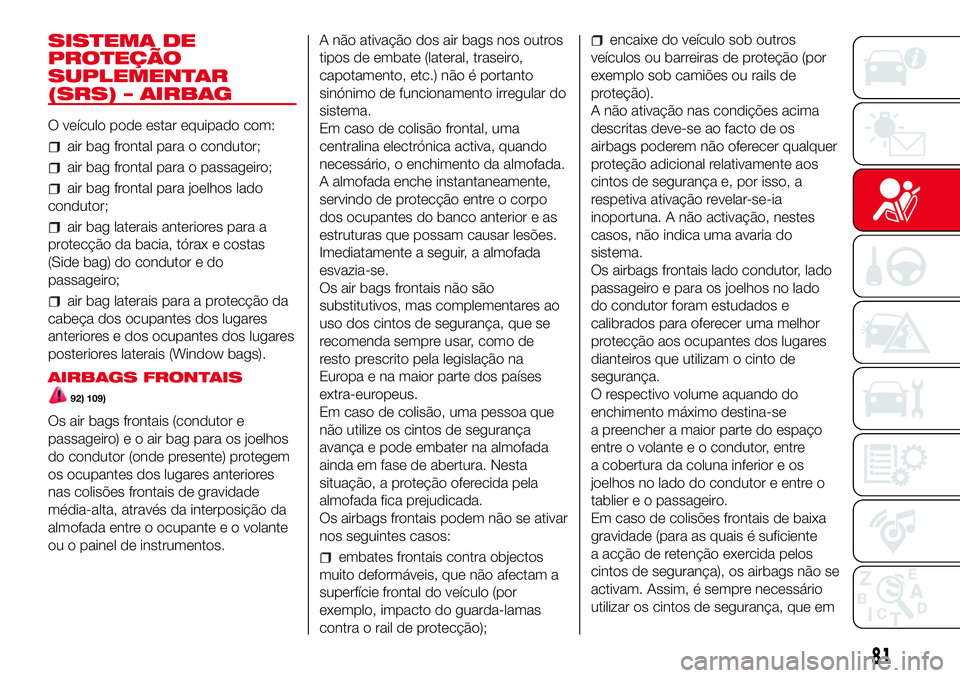 Abarth 500 2017  Manual de Uso e Manutenção (in Portuguese) SISTEMA DE
PROTEÇÃO
SUPLEMENTAR
(SRS) – AIRBAG
O veículo pode estar equipado com:
air bag frontal para o condutor;
air bag frontal para o passageiro;
air bag frontal para joelhos lado
condutor;
a