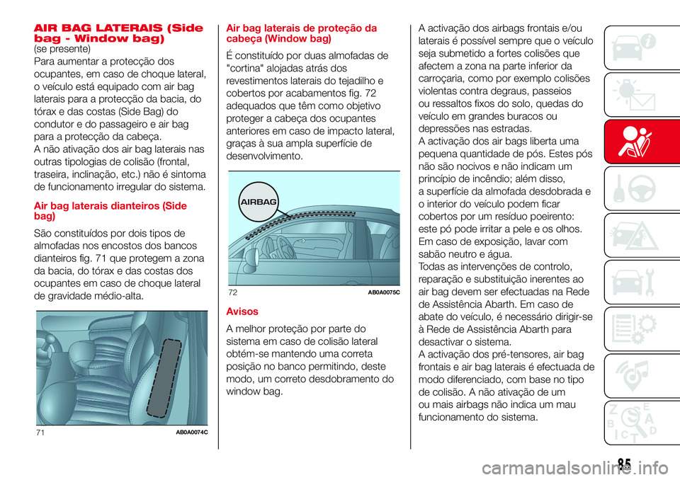 Abarth 500 2017  Manual de Uso e Manutenção (in Portuguese) AIR BAG LATERAIS (Side
bag - Window bag)
(se presente)
Para aumentar a protecção dos
ocupantes, em caso de choque lateral,
o veículo está equipado com air bag
laterais para a protecção da bacia,