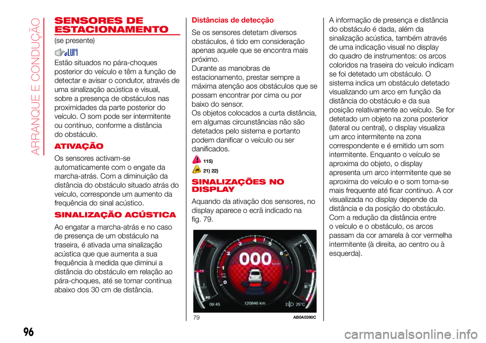 Abarth 500 2017 Manual de Uso e Manutenção (in Portuguese) SENSORES DE
ESTACIONAMENTO
(se presente)
Estão situados no pára-choques
posterior do veículo e têm a função de
detectar e avisar o condutor, através de
uma sinalização acústica e visual,
sob Abarth 500 2017 Manual de Uso e Manutenção (in Portuguese) SENSORES DE
ESTACIONAMENTO
(se presente)
Estão situados no pára-choques
posterior do veículo e têm a função de
detectar e avisar o condutor, através de
uma sinalização acústica e visual,
sob