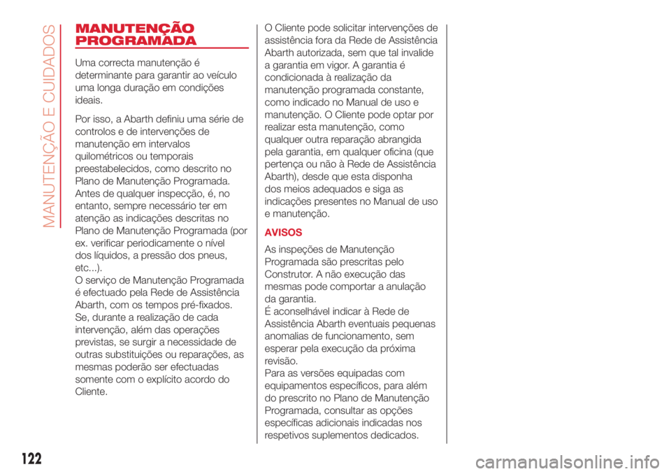 Abarth 500 2018  Manual de Uso e Manutenção (in Portuguese) MANUTENÇÃO
PROGRAMADA
Uma correcta manutenção é
determinante para garantir ao veículo
uma longa duração em condições
ideais.
Por isso, a Abarth definiu uma série de
controlos e de interven