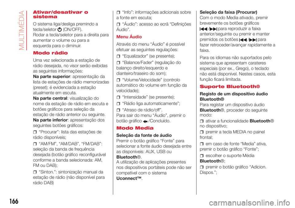 Abarth 500 2018 Manual de Uso e Manutenção (in Portuguese) Ativar/desativar o
sistema
O sistema liga/desliga premindo a
tecla/seletor
(ON/OFF).
Rodar a tecla/seletor para a direita para
aumentar o volume ou para a
esquerda para o diminuir.
Modo rádio
Uma vez Abarth 500 2018 Manual de Uso e Manutenção (in Portuguese) Ativar/desativar o
sistema
O sistema liga/desliga premindo a
tecla/seletor
(ON/OFF).
Rodar a tecla/seletor para a direita para
aumentar o volume ou para a
esquerda para o diminuir.
Modo rádio
Uma vez
