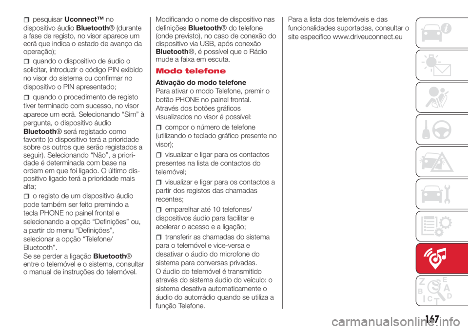 Abarth 500 2018 Manual de Uso e Manutenção (in Portuguese) pesquisarUconnect™no
dispositivo áudioBluetooth® (durante
a fase de registo, no visor aparece um
ecrã que indica o estado de avanço da
operação);
quando o dispositivo de áudio o
solicitar, in Abarth 500 2018 Manual de Uso e Manutenção (in Portuguese) pesquisarUconnect™no
dispositivo áudioBluetooth® (durante
a fase de registo, no visor aparece um
ecrã que indica o estado de avanço da
operação);
quando o dispositivo de áudio o
solicitar, in