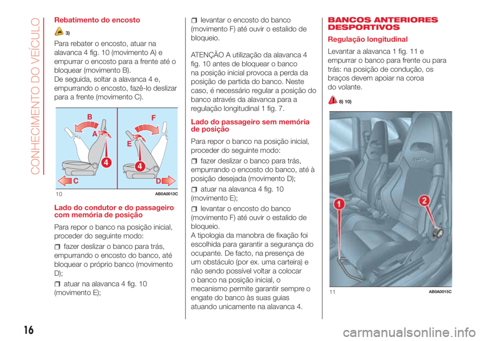 Abarth 500 2018 Manual de Uso e Manutenção (in Portuguese) Rebatimento do encosto
3)
Para rebater o encosto, atuar na
alavanca 4 fig. 10 (movimento A) e
empurrar o encosto para a frente até o
bloquear (movimento B).
De seguida, soltar a alavanca 4 e,
empurra Abarth 500 2018 Manual de Uso e Manutenção (in Portuguese) Rebatimento do encosto
3)
Para rebater o encosto, atuar na
alavanca 4 fig. 10 (movimento A) e
empurrar o encosto para a frente até o
bloquear (movimento B).
De seguida, soltar a alavanca 4 e,
empurra