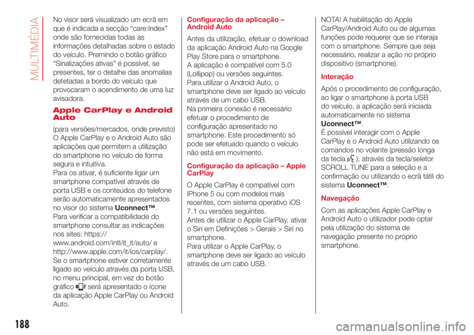 Abarth 500 2018 Manual de Uso e Manutenção (in Portuguese) No visor será visualizado um ecrã em
que é indicada a secção “care:Index”
onde são fornecidas todas as
informações detalhadas sobre o estado
do veículo. Premindo o botão gráfico
“Sina Abarth 500 2018 Manual de Uso e Manutenção (in Portuguese) No visor será visualizado um ecrã em
que é indicada a secção “care:Index”
onde são fornecidas todas as
informações detalhadas sobre o estado
do veículo. Premindo o botão gráfico
“Sina