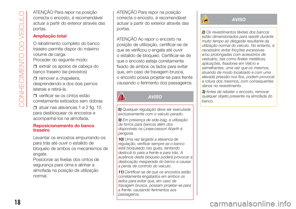 Abarth 500 2018 Manual de Uso e Manutenção (in Portuguese) ATENÇÃO Para repor na posição
correcta o encosto, é recomendável
actuar a partir do exterior através das
portas.
Ampliação total
O rebatimento completo do banco
traseiro permite dispor do má Abarth 500 2018 Manual de Uso e Manutenção (in Portuguese) ATENÇÃO Para repor na posição
correcta o encosto, é recomendável
actuar a partir do exterior através das
portas.
Ampliação total
O rebatimento completo do banco
traseiro permite dispor do má