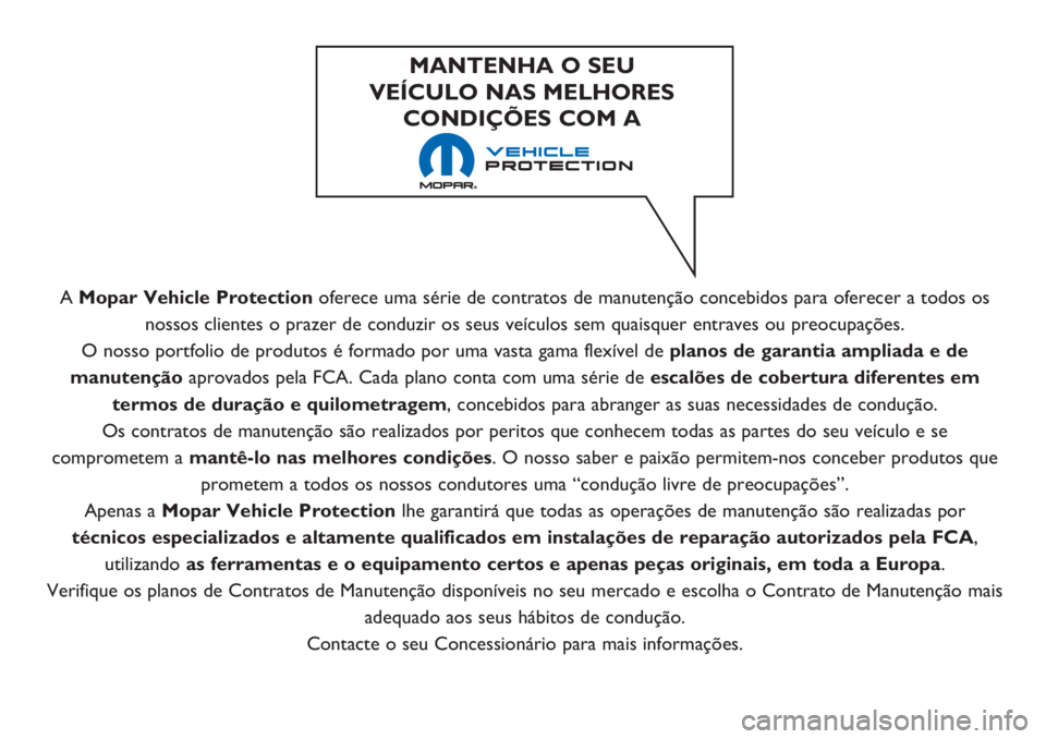 Abarth 500 2018 Manual de Uso e Manutenção (in Portuguese) A Mopar Vehicle Protectionoferece uma série de contratos de manutenção concebidos para oferecer a todos os
nossos clientes o prazer de conduzir os seus veículos sem quaisquer entraves ou preocupa Abarth 500 2018 Manual de Uso e Manutenção (in Portuguese) A Mopar Vehicle Protectionoferece uma série de contratos de manutenção concebidos para oferecer a todos os
nossos clientes o prazer de conduzir os seus veículos sem quaisquer entraves ou preocupa