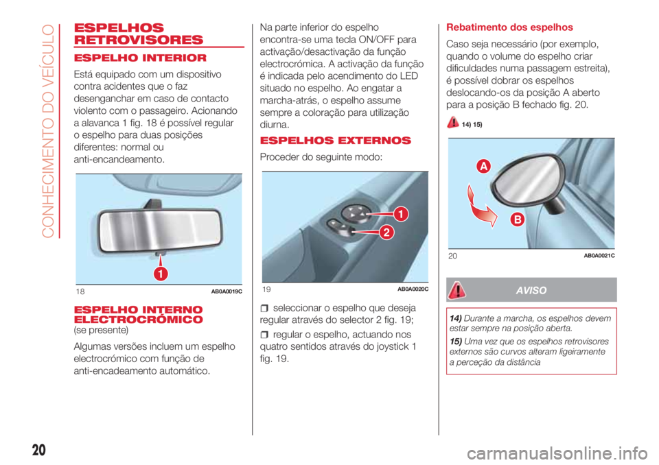 Abarth 500 2018 Manual de Uso e Manutenção (in Portuguese) ESPELHOS
RETROVISORES
ESPELHO INTERIOR
Está equipado com um dispositivo
contra acidentes que o faz
desenganchar em caso de contacto
violento com o passageiro. Acionando
a alavanca 1 fig. 18 é possí Abarth 500 2018 Manual de Uso e Manutenção (in Portuguese) ESPELHOS
RETROVISORES
ESPELHO INTERIOR
Está equipado com um dispositivo
contra acidentes que o faz
desenganchar em caso de contacto
violento com o passageiro. Acionando
a alavanca 1 fig. 18 é possí