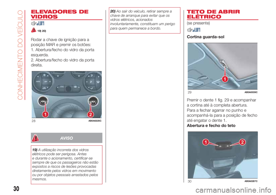 Abarth 500 2018 Manual de Uso e Manutenção (in Portuguese) ELEVADORES DE
VIDROS
19) 20)
Rodar a chave de ignição para a
posição MAR e premir os botões:
1. Abertura/fecho do vidro da porta
esquerda.
2. Abertura/fecho do vidro da porta
direita.
AVISO
19)A Abarth 500 2018 Manual de Uso e Manutenção (in Portuguese) ELEVADORES DE
VIDROS
19) 20)
Rodar a chave de ignição para a
posição MAR e premir os botões:
1. Abertura/fecho do vidro da porta
esquerda.
2. Abertura/fecho do vidro da porta
direita.
AVISO
19)A
