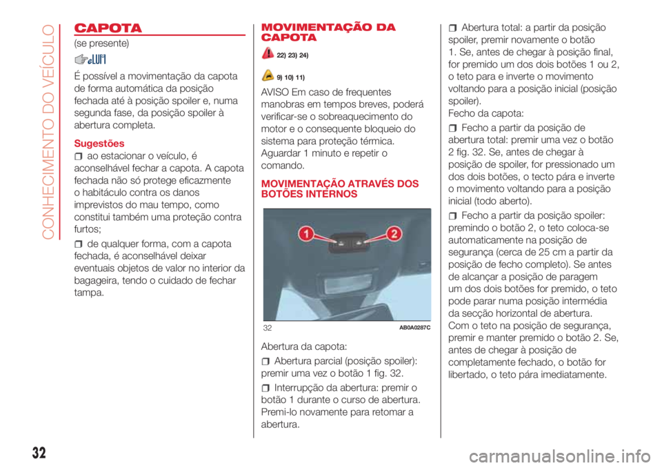 Abarth 500 2018 Manual de Uso e Manutenção (in Portuguese) CAPOTA
(se presente)
É possível a movimentação da capota
de forma automática da posição
fechada até à posição spoiler e, numa
segunda fase, da posição spoiler à
abertura completa.
Sugest Abarth 500 2018 Manual de Uso e Manutenção (in Portuguese) CAPOTA
(se presente)
É possível a movimentação da capota
de forma automática da posição
fechada até à posição spoiler e, numa
segunda fase, da posição spoiler à
abertura completa.
Sugest