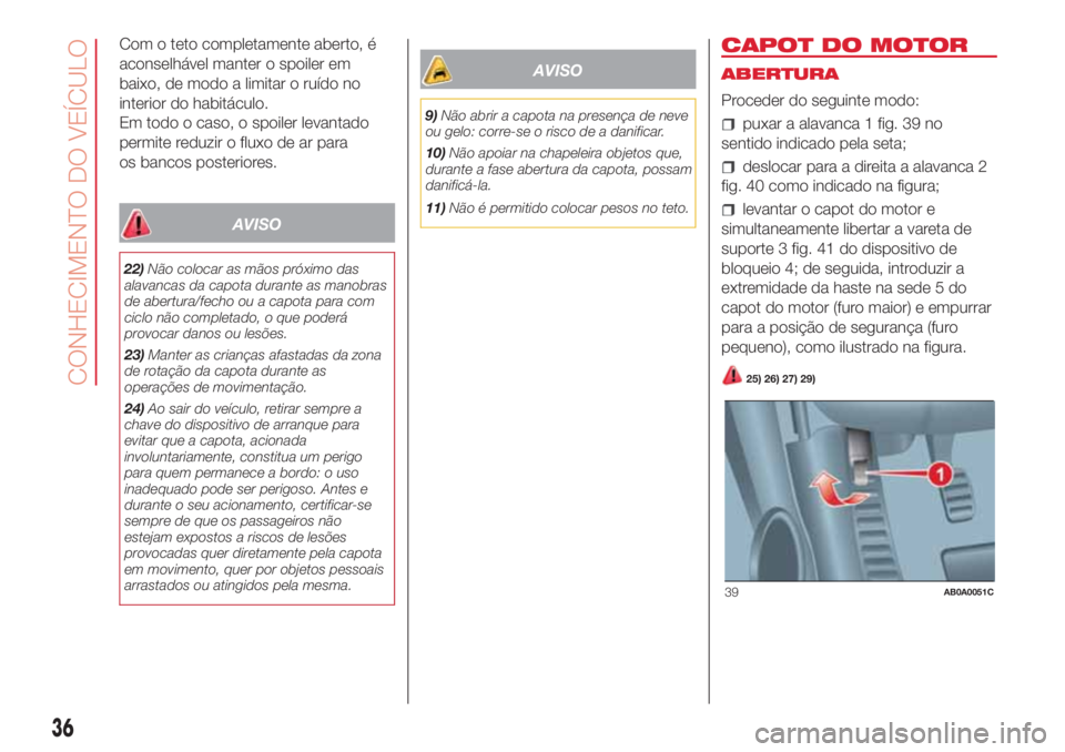 Abarth 500 2018 Manual de Uso e Manutenção (in Portuguese) Com o teto completamente aberto, é
aconselhável manter o spoiler em
baixo, de modo a limitar o ruído no
interior do habitáculo.
Em todo o caso, o spoiler levantado
permite reduzir o fluxo de ar pa Abarth 500 2018 Manual de Uso e Manutenção (in Portuguese) Com o teto completamente aberto, é
aconselhável manter o spoiler em
baixo, de modo a limitar o ruído no
interior do habitáculo.
Em todo o caso, o spoiler levantado
permite reduzir o fluxo de ar pa