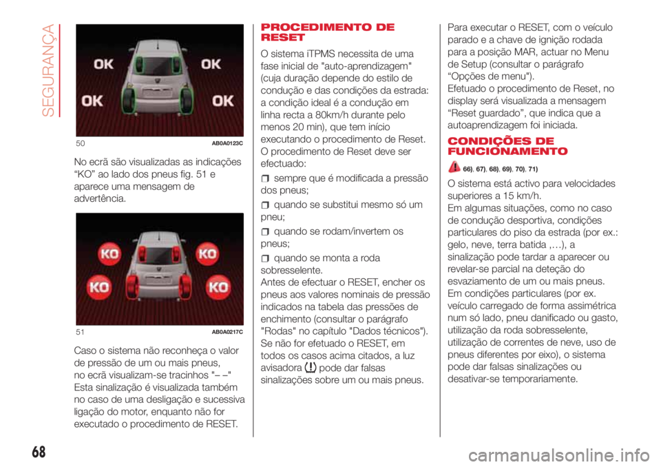 Abarth 500 2018 Manual de Uso e Manutenção (in Portuguese) No ecrã são visualizadas as indicações
“KO” ao lado dos pneus fig. 51 e
aparece uma mensagem de
advertência.
Caso o sistema não reconheça o valor
de pressão de um ou mais pneus,
no ecrã v Abarth 500 2018 Manual de Uso e Manutenção (in Portuguese) No ecrã são visualizadas as indicações
“KO” ao lado dos pneus fig. 51 e
aparece uma mensagem de
advertência.
Caso o sistema não reconheça o valor
de pressão de um ou mais pneus,
no ecrã v