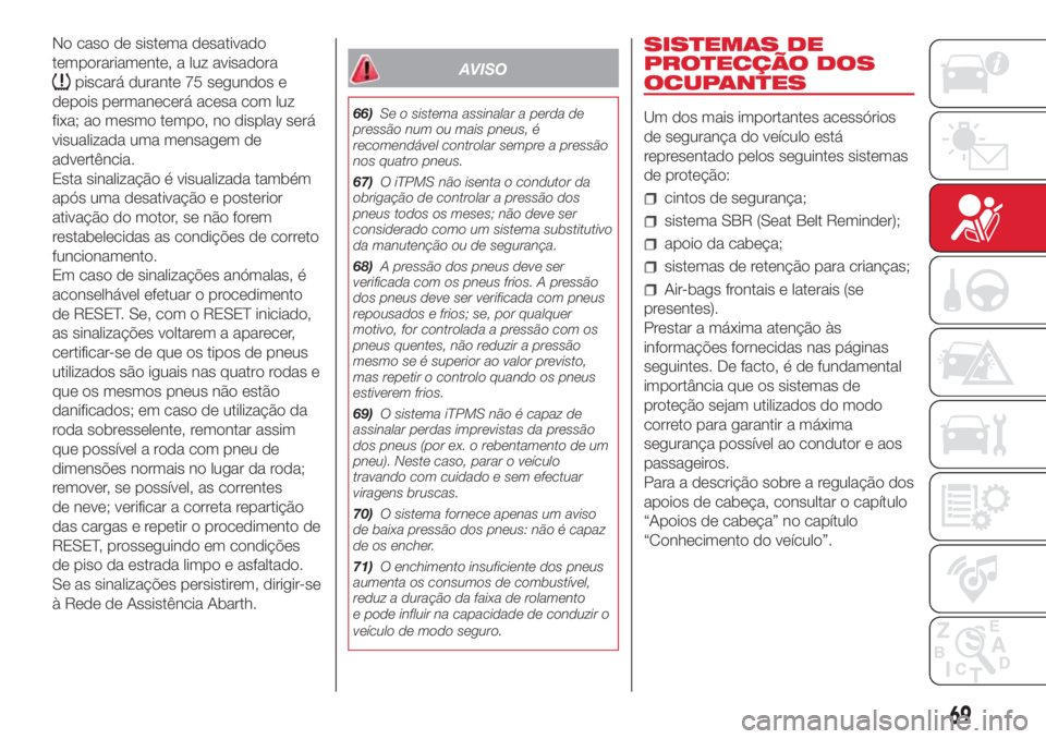 Abarth 500 2018 Manual de Uso e Manutenção (in Portuguese) No caso de sistema desativado
temporariamente, a luz avisadora
piscará durante 75 segundos e
depois permanecerá acesa com luz
fixa; ao mesmo tempo, no display será
visualizada uma mensagem de
adver Abarth 500 2018 Manual de Uso e Manutenção (in Portuguese) No caso de sistema desativado
temporariamente, a luz avisadora
piscará durante 75 segundos e
depois permanecerá acesa com luz
fixa; ao mesmo tempo, no display será
visualizada uma mensagem de
adver