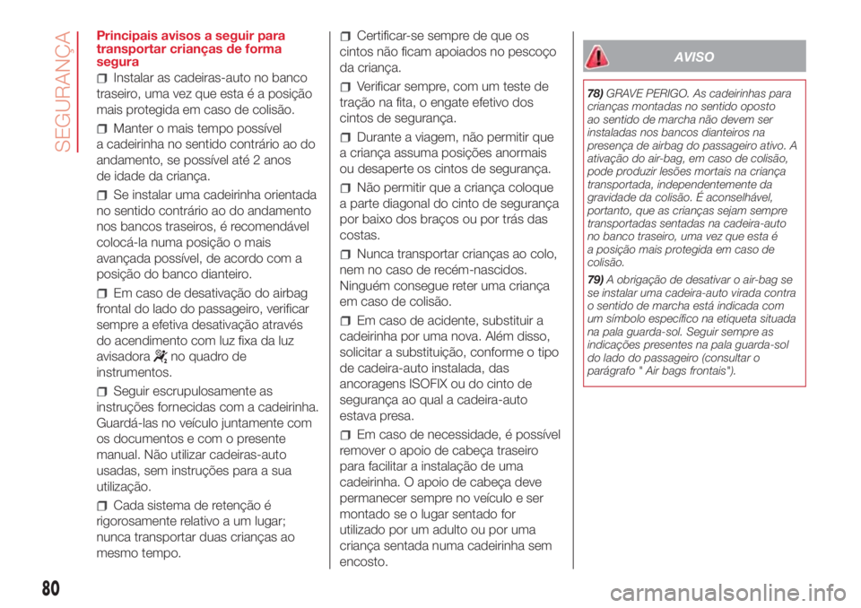 Abarth 500 2018 Manual de Uso e Manutenção (in Portuguese) Principais avisos a seguir para
transportar crianças de forma
segura
Instalar as cadeiras-auto no banco
traseiro, uma vez que esta é a posição
mais protegida em caso de colisão.
Manter o mais tem Abarth 500 2018 Manual de Uso e Manutenção (in Portuguese) Principais avisos a seguir para
transportar crianças de forma
segura
Instalar as cadeiras-auto no banco
traseiro, uma vez que esta é a posição
mais protegida em caso de colisão.
Manter o mais tem