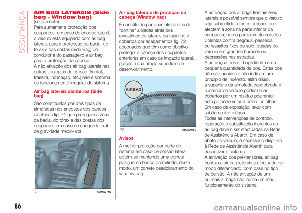 Abarth 500 2018 Manual de Uso e Manutenção (in Portuguese) AIR BAG LATERAIS (Side
bag - Window bag)
(se presente)
Para aumentar a protecção dos
ocupantes, em caso de choque lateral,
o veículo está equipado com air bag
laterais para a protecção da bacia, Abarth 500 2018 Manual de Uso e Manutenção (in Portuguese) AIR BAG LATERAIS (Side
bag - Window bag)
(se presente)
Para aumentar a protecção dos
ocupantes, em caso de choque lateral,
o veículo está equipado com air bag
laterais para a protecção da bacia,