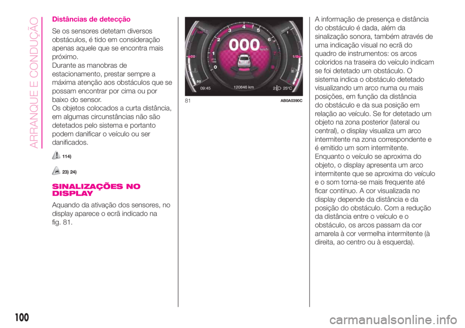 Abarth 500 2019 Manual de Uso e Manutenção (in Portuguese) Distâncias de detecção
Se os sensores detetam diversos
obstáculos, é tido em consideração
apenas aquele que se encontra mais
próximo.
Durante as manobras de
estacionamento, prestar sempre a
m Abarth 500 2019 Manual de Uso e Manutenção (in Portuguese) Distâncias de detecção
Se os sensores detetam diversos
obstáculos, é tido em consideração
apenas aquele que se encontra mais
próximo.
Durante as manobras de
estacionamento, prestar sempre a
m