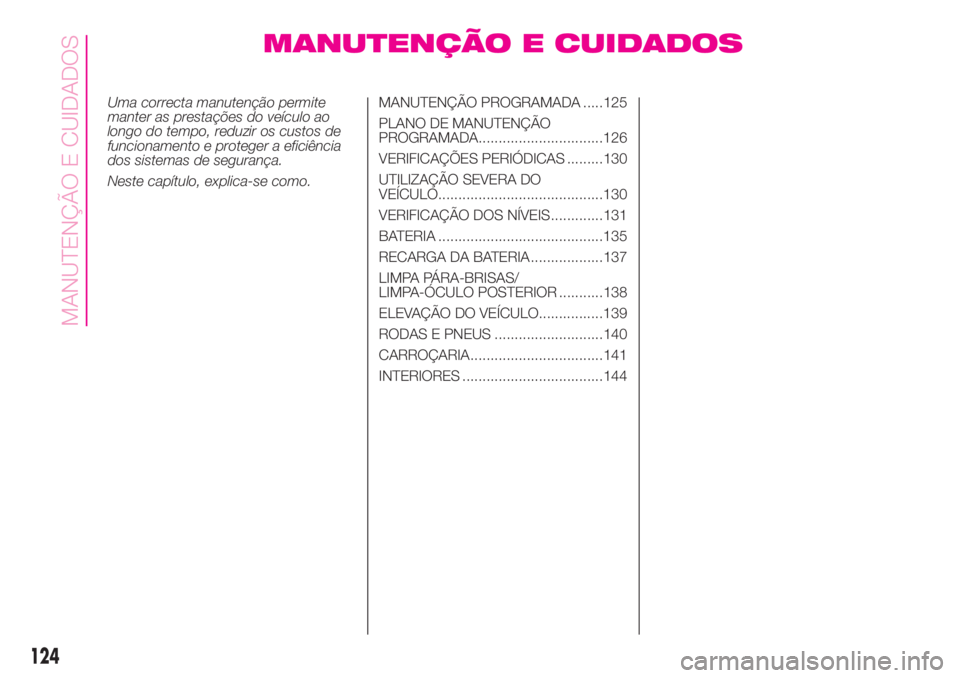 Abarth 500 2019 Manual de Uso e Manutenção (in Portuguese) MANUTENÇÃO E CUIDADOS
Uma correcta manutenção permite
manter as prestações do veículo ao
longo do tempo, reduzir os custos de
funcionamento e proteger a eficiência
dos sistemas de segurança.
Abarth 500 2019 Manual de Uso e Manutenção (in Portuguese) MANUTENÇÃO E CUIDADOS
Uma correcta manutenção permite
manter as prestações do veículo ao
longo do tempo, reduzir os custos de
funcionamento e proteger a eficiência
dos sistemas de segurança.