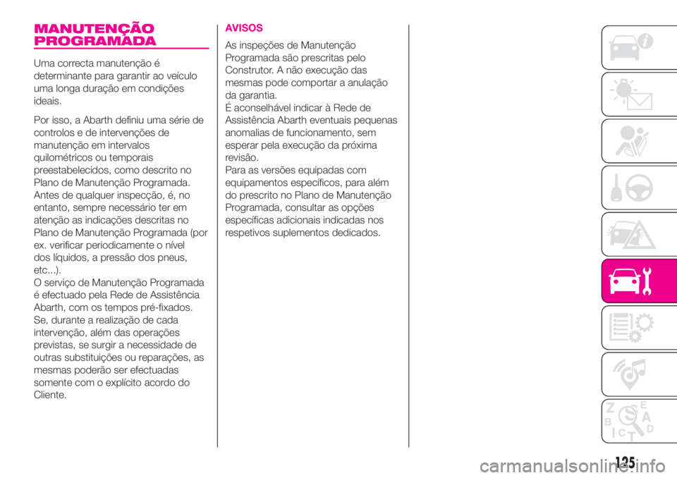 Abarth 500 2019 Manual de Uso e Manutenção (in Portuguese) MANUTENÇÃO
PROGRAMADA
Uma correcta manutenção é
determinante para garantir ao veículo
uma longa duração em condições
ideais.
Por isso, a Abarth definiu uma série de
controlos e de interven Abarth 500 2019 Manual de Uso e Manutenção (in Portuguese) MANUTENÇÃO
PROGRAMADA
Uma correcta manutenção é
determinante para garantir ao veículo
uma longa duração em condições
ideais.
Por isso, a Abarth definiu uma série de
controlos e de interven