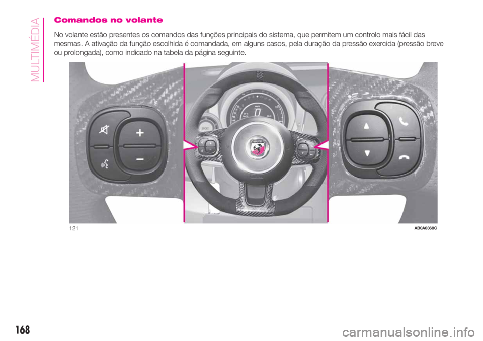 Abarth 500 2019 Manual de Uso e Manutenção (in Portuguese) Comandos no volante
No volante estão presentes os comandos das funções principais do sistema, que permitem um controlo mais fácil das
mesmas. A ativação da função escolhida é comandada, em al Abarth 500 2019 Manual de Uso e Manutenção (in Portuguese) Comandos no volante
No volante estão presentes os comandos das funções principais do sistema, que permitem um controlo mais fácil das
mesmas. A ativação da função escolhida é comandada, em al