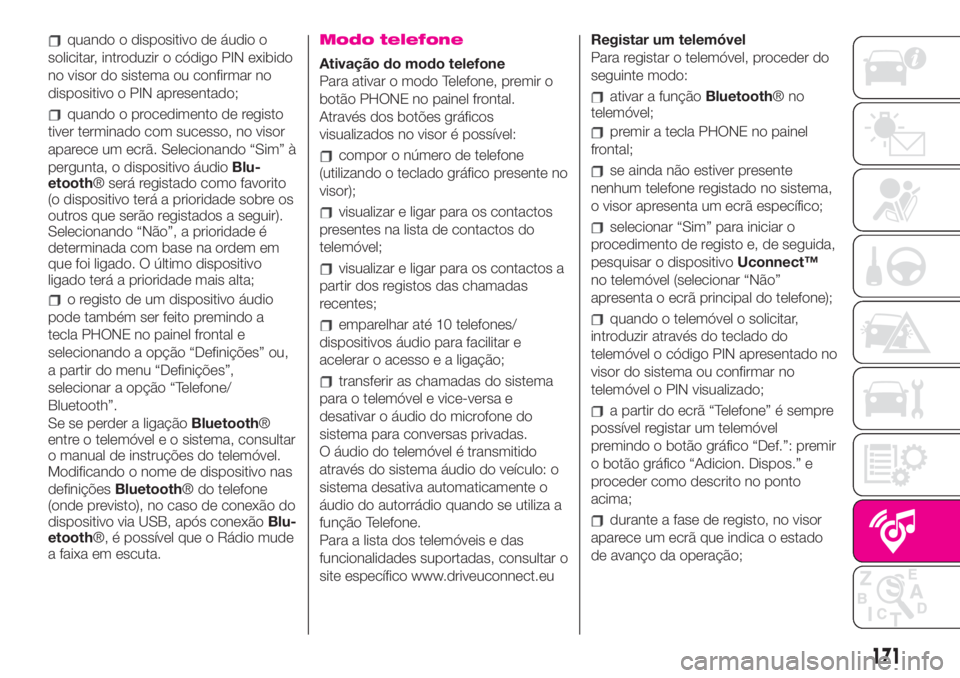 Abarth 500 2020 Manual de Uso e Manutenção (in Portuguese) quando o dispositivo de áudio o
solicitar, introduzir o código PIN exibido
no visor do sistema ou confirmar no
dispositivo o PIN apresentado;
quando o procedimento de registo
tiver terminado com suc Abarth 500 2020 Manual de Uso e Manutenção (in Portuguese) quando o dispositivo de áudio o
solicitar, introduzir o código PIN exibido
no visor do sistema ou confirmar no
dispositivo o PIN apresentado;
quando o procedimento de registo
tiver terminado com suc