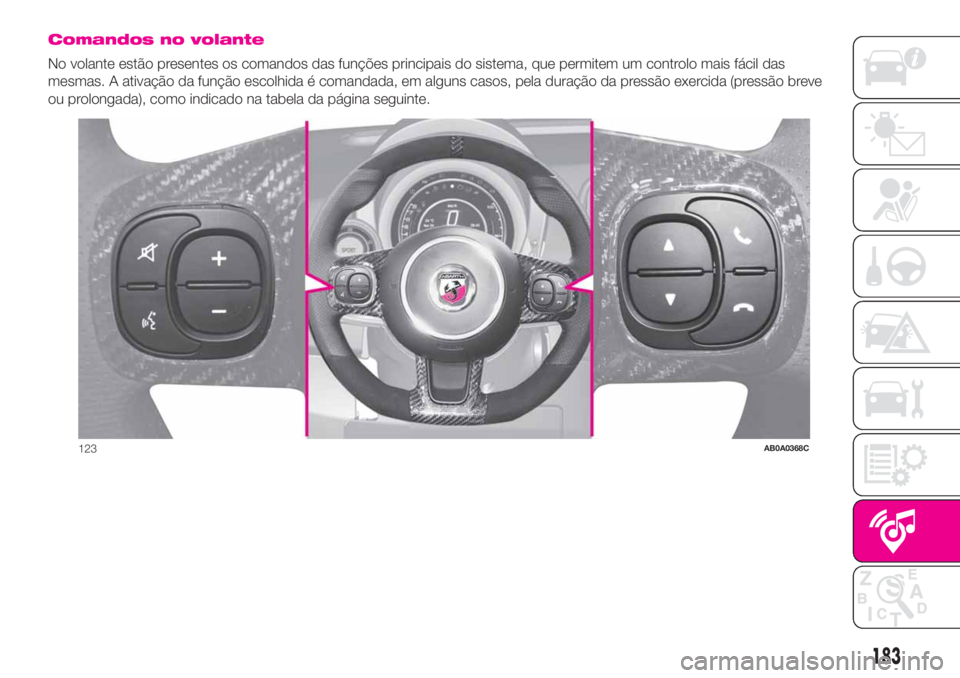 Abarth 500 2019 Manual de Uso e Manutenção (in Portuguese) Comandos no volante
No volante estão presentes os comandos das funções principais do sistema, que permitem um controlo mais fácil das
mesmas. A ativação da função escolhida é comandada, em al Abarth 500 2019 Manual de Uso e Manutenção (in Portuguese) Comandos no volante
No volante estão presentes os comandos das funções principais do sistema, que permitem um controlo mais fácil das
mesmas. A ativação da função escolhida é comandada, em al