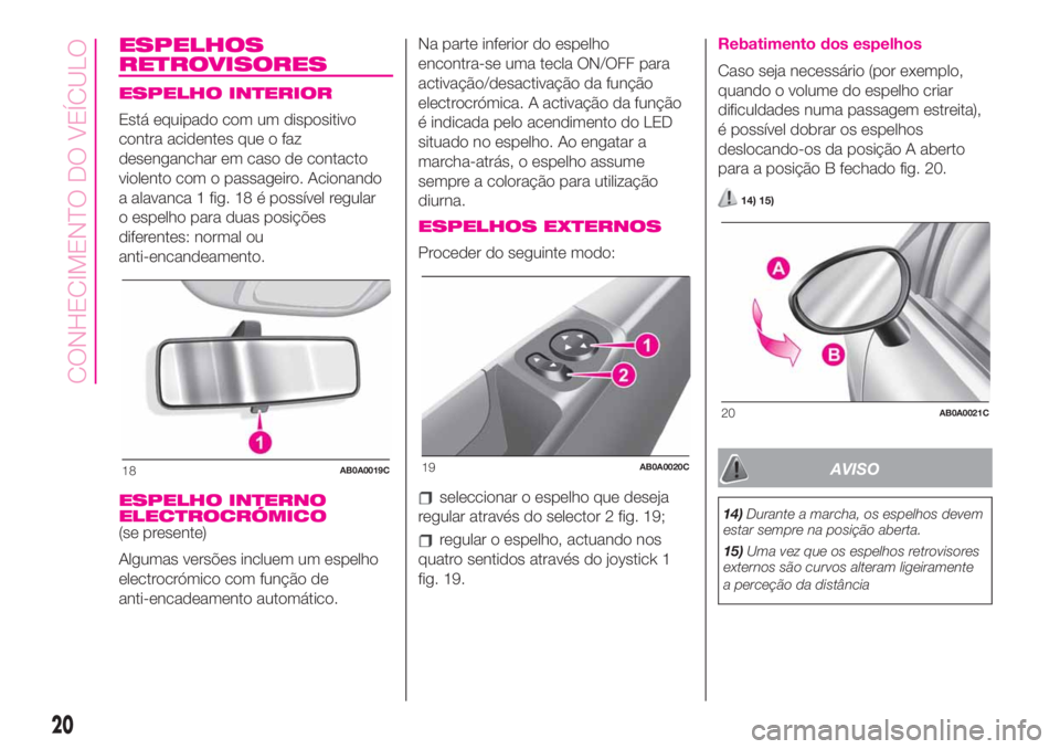 Abarth 500 2020 Manual de Uso e Manutenção (in Portuguese) ESPELHOS
RETROVISORES
ESPELHO INTERIOR
Está equipado com um dispositivo
contra acidentes que o faz
desenganchar em caso de contacto
violento com o passageiro. Acionando
a alavanca 1 fig. 18 é possí Abarth 500 2020 Manual de Uso e Manutenção (in Portuguese) ESPELHOS
RETROVISORES
ESPELHO INTERIOR
Está equipado com um dispositivo
contra acidentes que o faz
desenganchar em caso de contacto
violento com o passageiro. Acionando
a alavanca 1 fig. 18 é possí