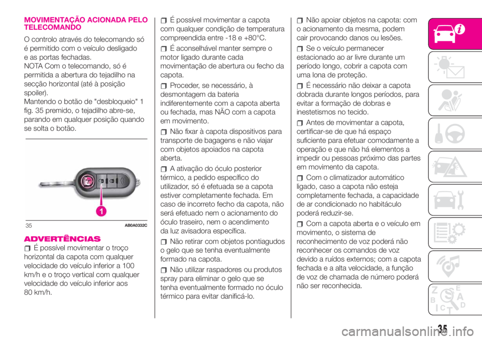 Abarth 500 2019  Manual de Uso e Manutenção (in Portuguese) MOVIMENTAÇÃO ACIONADA PELO
TELECOMANDO
O controlo através do telecomando só
é permitido com o veículo desligado
e as portas fechadas.
NOTA Com o telecomando, só é
permitida a abertura do tejad
