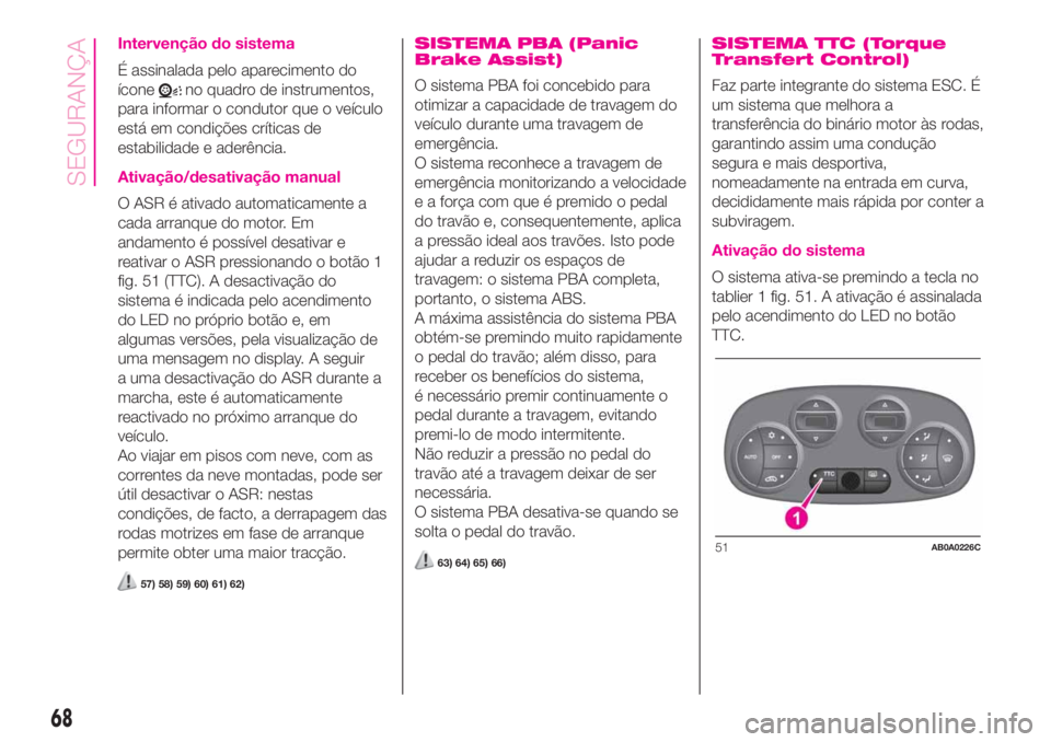 Abarth 500 2019 Manual de Uso e Manutenção (in Portuguese) Intervenção do sistema
É assinalada pelo aparecimento do
ícone
no quadro de instrumentos,
para informar o condutor que o veículo
está em condições críticas de
estabilidade e aderência.
Ativa Abarth 500 2019 Manual de Uso e Manutenção (in Portuguese) Intervenção do sistema
É assinalada pelo aparecimento do
ícone
no quadro de instrumentos,
para informar o condutor que o veículo
está em condições críticas de
estabilidade e aderência.
Ativa