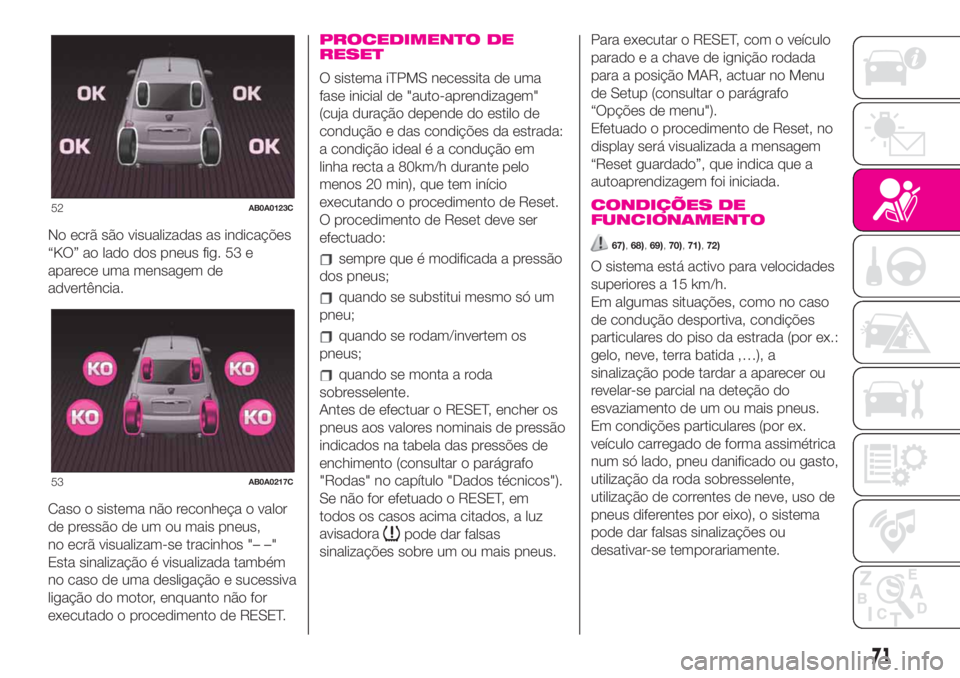 Abarth 500 2019 Manual de Uso e Manutenção (in Portuguese) No ecrã são visualizadas as indicações
“KO” ao lado dos pneus fig. 53 e
aparece uma mensagem de
advertência.
Caso o sistema não reconheça o valor
de pressão de um ou mais pneus,
no ecrã v Abarth 500 2019 Manual de Uso e Manutenção (in Portuguese) No ecrã são visualizadas as indicações
“KO” ao lado dos pneus fig. 53 e
aparece uma mensagem de
advertência.
Caso o sistema não reconheça o valor
de pressão de um ou mais pneus,
no ecrã v