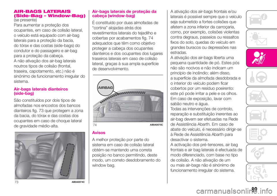 Abarth 500 2019  Manual de Uso e Manutenção (in Portuguese) AIR-BAGS LATERAIS
(Side-Bag – Window-Bag)
(se presente)
Para aumentar a proteção dos
ocupantes, em caso de colisão lateral,
o veículo está equipado com air-bag
laterais para a proteção da bac