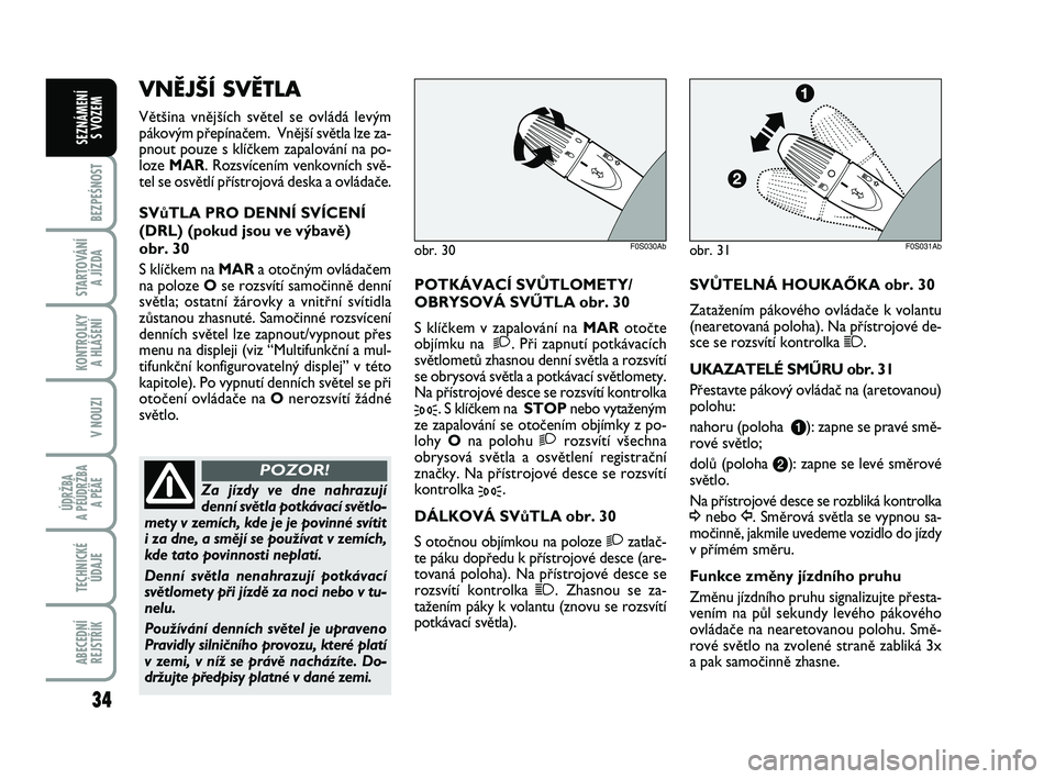 Abarth 500 2011 Návod k použití a údržbě (in Czech) 34
BEZPEŚNOST
STARTOVÁNÍ
A JÍZDA
KONTROLKY
A HLÁŠENÍ
V NOUZI
ÚDRŽBA
A PÉÚDRŽBA
A PÉÄE
TECHNICKÉ
ÚDAJE
ABECEDNÍ
REJSTŘÍK
SEZNÁMENÍ
S VOZEM
POTKÁVACÍ SVÒTLOMETY/
OBRYSOVÁ S Abarth 500 2011 Návod k použití a údržbě (in Czech) 34
BEZPEŚNOST
STARTOVÁNÍ
A JÍZDA
KONTROLKY
A HLÁŠENÍ
V NOUZI
ÚDRŽBA
A PÉÚDRŽBA
A PÉÄE
TECHNICKÉ
ÚDAJE
ABECEDNÍ
REJSTŘÍK
SEZNÁMENÍ
S VOZEM
POTKÁVACÍ SVÒTLOMETY/
OBRYSOVÁ S