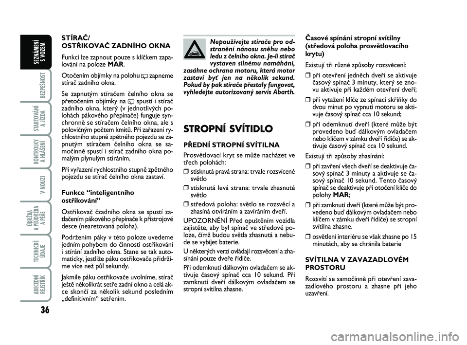 Abarth 500 2009 Návod k použití a údržbě (in Czech) 36
BEZPEŚNOST
STARTOVÁNÍ
A JÍZDA
KONTROLKY
A HLÁŠENÍ
V NOUZI
ÚDRŽBA
A PÉÚDRŽBA
A PÉÄE
TECHNICKÉ
ÚDAJE
ABECEDNÍ
REJSTŘÍK
SEZNÁMENÍ
S VOZEM
âasové spínání stropní svítil Abarth 500 2009 Návod k použití a údržbě (in Czech) 36
BEZPEŚNOST
STARTOVÁNÍ
A JÍZDA
KONTROLKY
A HLÁŠENÍ
V NOUZI
ÚDRŽBA
A PÉÚDRŽBA
A PÉÄE
TECHNICKÉ
ÚDAJE
ABECEDNÍ
REJSTŘÍK
SEZNÁMENÍ
S VOZEM
âasové spínání stropní svítil