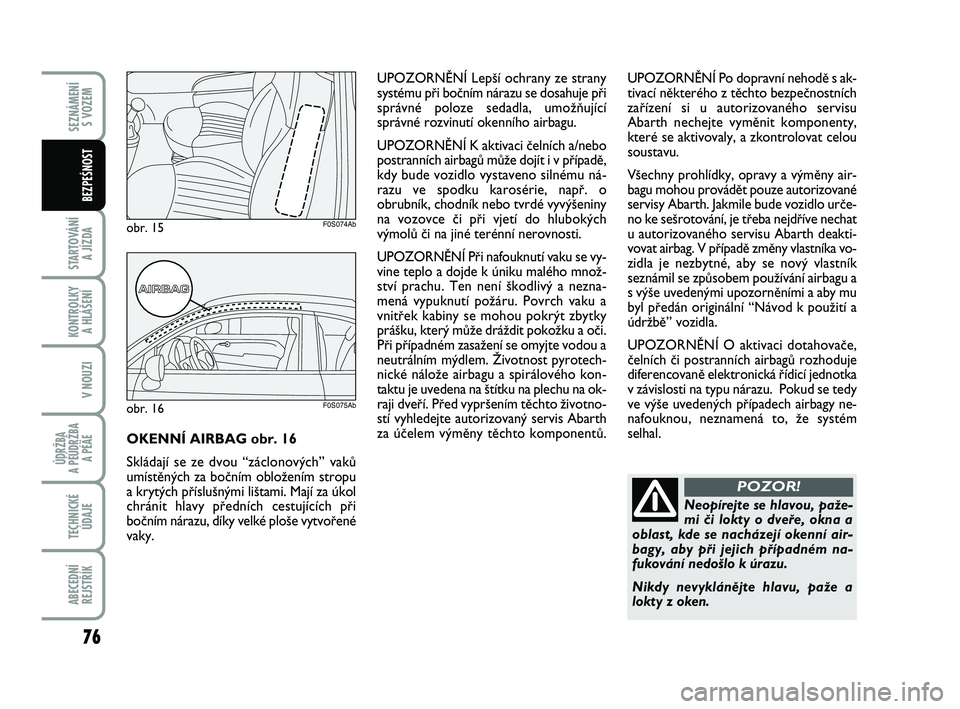 Abarth 500 2011 Návod k použití a údržbě (in Czech) 76
STARTOVÁNÍ
A JÍZDA
KONTROLKY
A HLÁŠENÍ
V NOUZI
ÚDRŽBA
A PÉÚDRŽBA
A PÉÄE
TECHNICKÉ
ÚDAJE
ABECEDNÍ
REJSTŘÍK
SEZNÁMENÍ
S VOZEM
BEZPEŚNOST
Neopírejte se hlavou, paÏe-
mi ãi Abarth 500 2011 Návod k použití a údržbě (in Czech) 76
STARTOVÁNÍ
A JÍZDA
KONTROLKY
A HLÁŠENÍ
V NOUZI
ÚDRŽBA
A PÉÚDRŽBA
A PÉÄE
TECHNICKÉ
ÚDAJE
ABECEDNÍ
REJSTŘÍK
SEZNÁMENÍ
S VOZEM
BEZPEŚNOST
Neopírejte se hlavou, paÏe-
mi ãi
