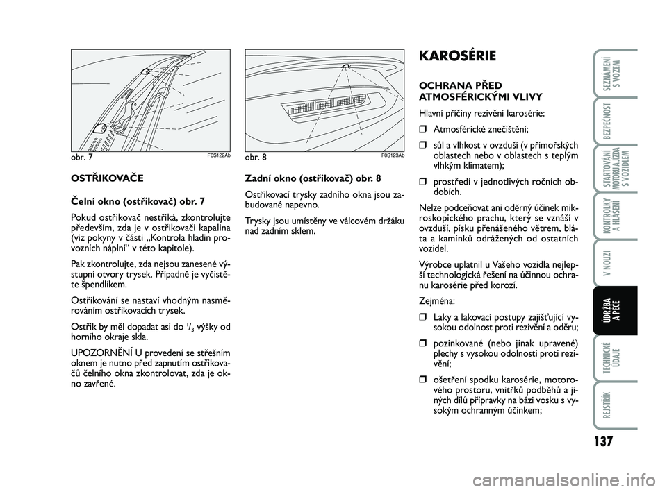 Abarth 500 2013 Návod k použití a údržbě (in Czech) 137
STARTOVÁNÍMOTORU A JÍZDAS VOZIDLEM
TECHNICKÉ
ÚDAJE
REJSTŘÍK
SEZNÁMENÍ
S VOZEM
BEZPEČNOST
KONTROLKY
A HLÁŠENÍ
V NOUZI
ÚDRŽBA
A PÉČE
KAROSÉRIE
OCHRANA PŘED
ATMOSFÉRICKÝMI VLI Abarth 500 2013 Návod k použití a údržbě (in Czech) 137
STARTOVÁNÍMOTORU A JÍZDAS VOZIDLEM
TECHNICKÉ
ÚDAJE
REJSTŘÍK
SEZNÁMENÍ
S VOZEM
BEZPEČNOST
KONTROLKY
A HLÁŠENÍ
V NOUZI
ÚDRŽBA
A PÉČE
KAROSÉRIE
OCHRANA PŘED
ATMOSFÉRICKÝMI VLI